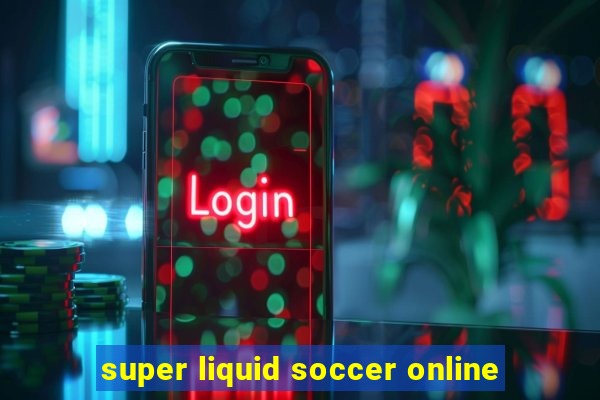 super liquid soccer online